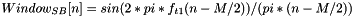 $Window_{SB}[n] = sin(2*pi*f_{t1}(n-M/2))/(pi*(n-M/2)) $