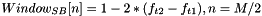 $Window_{SB}[n] = 1-2*(f_{t2} - f_{t1}), n= M/2$